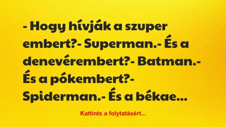Vicc: – Hogy hívják a szuper embert?
– Superman.
– És a… Vicc: – Hogy hívják a szuper embert?
– Superman.
– És a…