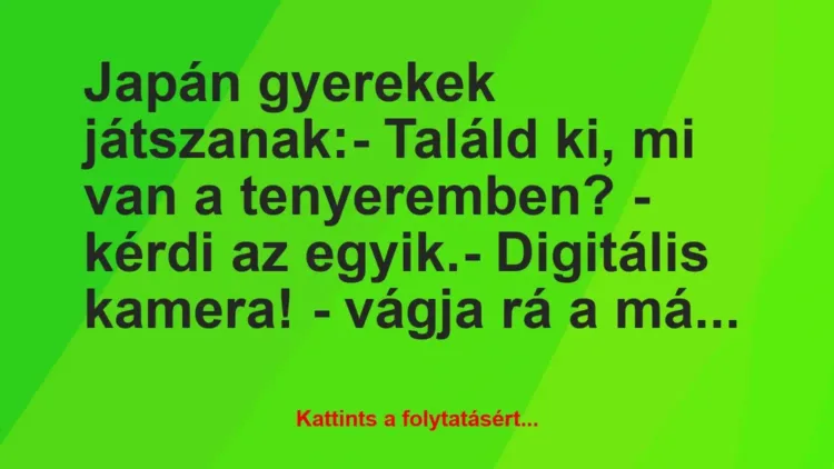 Vicc: Japán gyerekek játszanak:
– Találd ki, mi van a tenyeremben? -… Vicc: Japán gyerekek játszanak:
– Találd ki, mi van a tenyeremben? -…