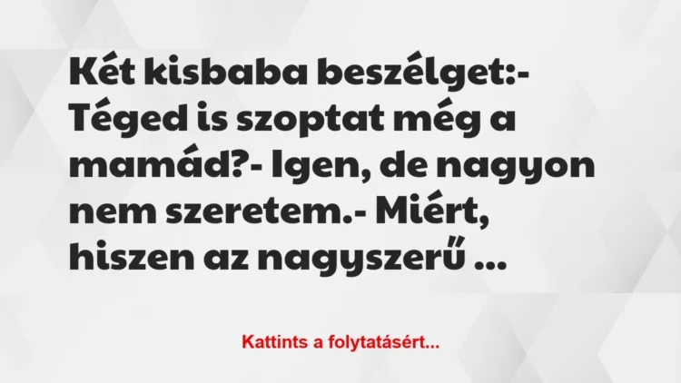 Vicc: Két kisbaba beszélget:
– Téged is szoptat még a mamád?
-… Vicc: Két kisbaba beszélget:
– Téged is szoptat még a mamád?
-…
