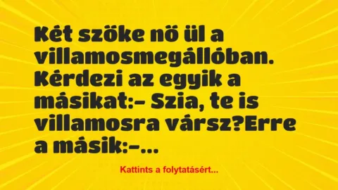 Vicc: Két szőke nő ül a villamosmegállóban. Kérdezi az egyik a…