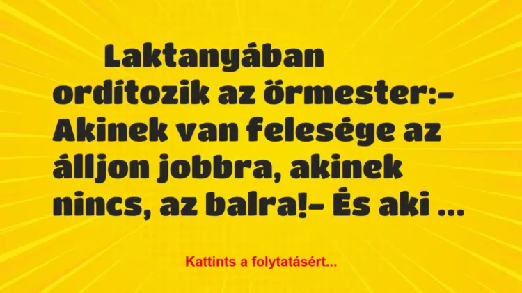 Vicc:
Laktanyában ordítozik az őrmester:- Akinek… Vicc:
Laktanyában ordítozik az őrmester:- Akinek…