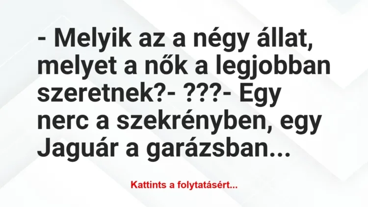 Vicc: – Melyik az a négy állat, melyet a nők a legjobban szeretnek?
-… Vicc: – Melyik az a négy állat, melyet a nők a legjobban szeretnek?
-…