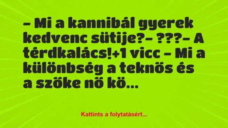 Vicc: – Mi a kannibál gyerek kedvenc sütije?
– ???
– A… Vicc: – Mi a kannibál gyerek kedvenc sütije?
– ???
– A…