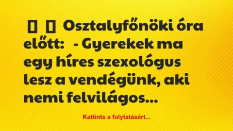 Vicc: 
	    	    Osztalyfőnöki óra előtt:


– Gyerekek ma egy híres…