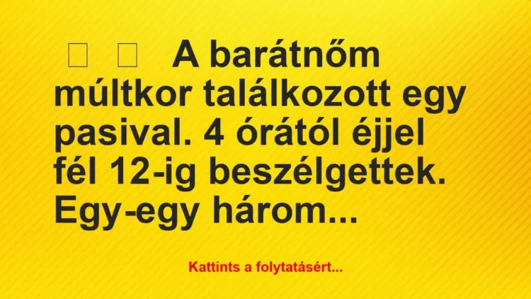 Vicces történet:
A barátnőm múltkor találkozott egy… Vicces történet:
A barátnőm múltkor találkozott egy…