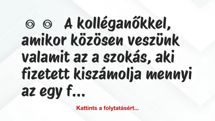 Vicces történet:
A kolléganőkkel, amikor közösen… Vicces történet:
A kolléganőkkel, amikor közösen…