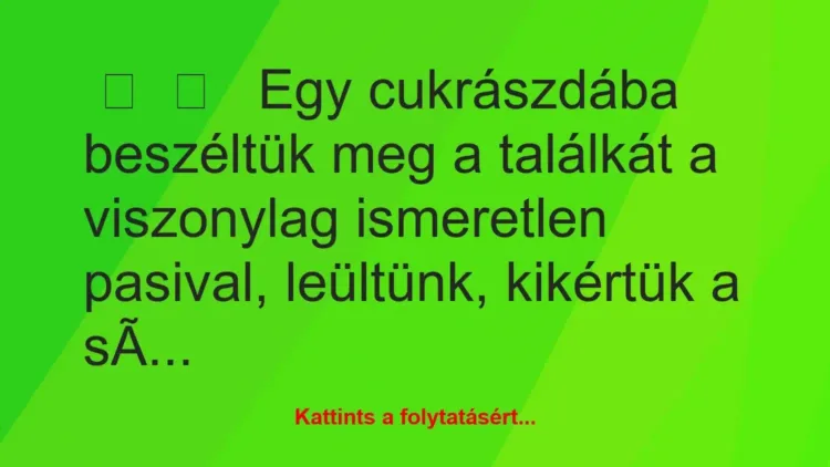 Vicces történet:
Egy cukrászdába beszéltük meg a… Vicces történet:
Egy cukrászdába beszéltük meg a…