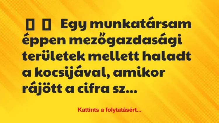 Vicces történet:
Egy munkatársam éppen mezőgazdasági… Vicces történet:
Egy munkatársam éppen mezőgazdasági…