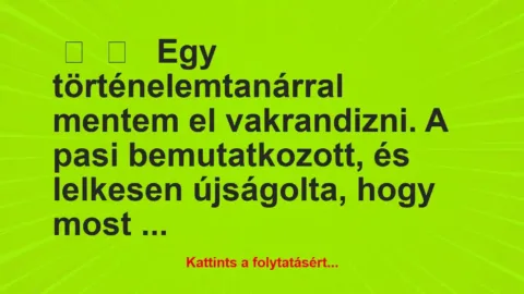 Vicces történet: 
	    	    


Egy történelemtanárral mentem el…