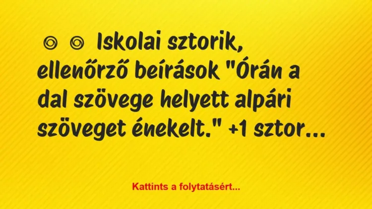 Vicces történet:
Iskolai sztorik, ellenőrző beírások
„Órán a dal… Vicces történet:
Iskolai sztorik, ellenőrző beírások
„Órán a dal…