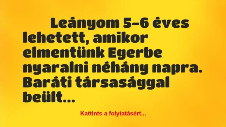 Vicces történet:
Leányom 5-6 éves lehetett, amikor… Vicces történet:
Leányom 5-6 éves lehetett, amikor…