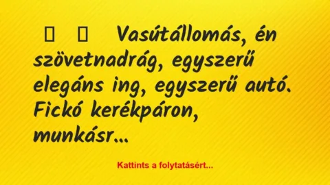 Vicces történet: 
	    	    


Vasútállomás, én szövetnadrág,…
