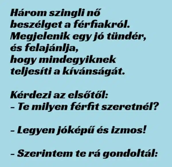 Vicc: A jó tündér felajánlja három nőnek, hogy odavarázsolja nekik... Vicc: A jó tündér felajánlja három nőnek, hogy odavarázsolja nekik…