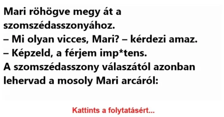 Vicc: Mari röhögve megy át a szomszédasszonyához. - Vicc: Mari röhögve megy át a szomszédasszonyához. –