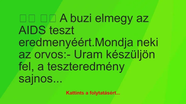 Vicc:
A buzi elmegy az AIDS teszt… Vicc:
A buzi elmegy az AIDS teszt…