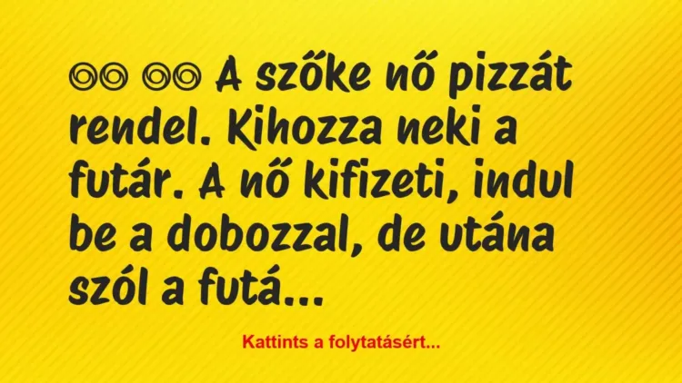 Vicc:
A szőke nő pizzát rendel. Kihozza neki a futár. A… Vicc:
A szőke nő pizzát rendel. Kihozza neki a futár. A…