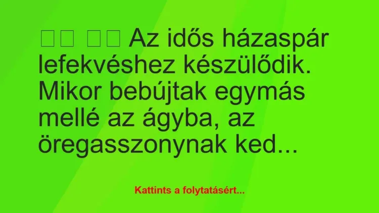 Vicc:
Az idős házaspár lefekvéshez készülődik. Mikor… Vicc:
Az idős házaspár lefekvéshez készülődik. Mikor…