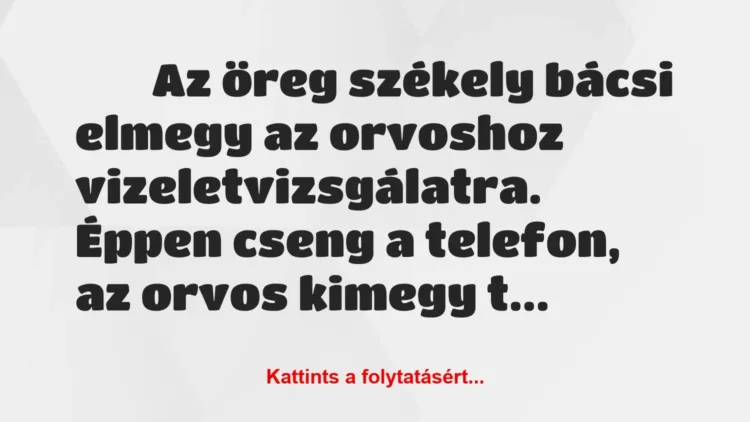 Vicc:
Az öreg székely bácsi elmegy az orvoshoz… Vicc:
Az öreg székely bácsi elmegy az orvoshoz…