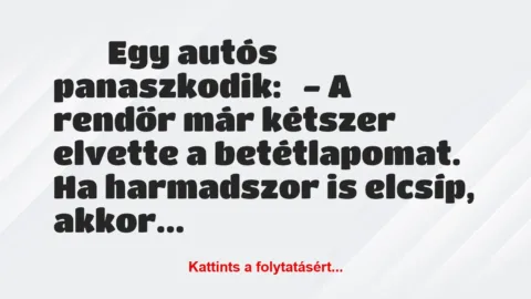 Vicc: 
	    	    Egy autós panaszkodik:


– A rendőr már kétszer…
