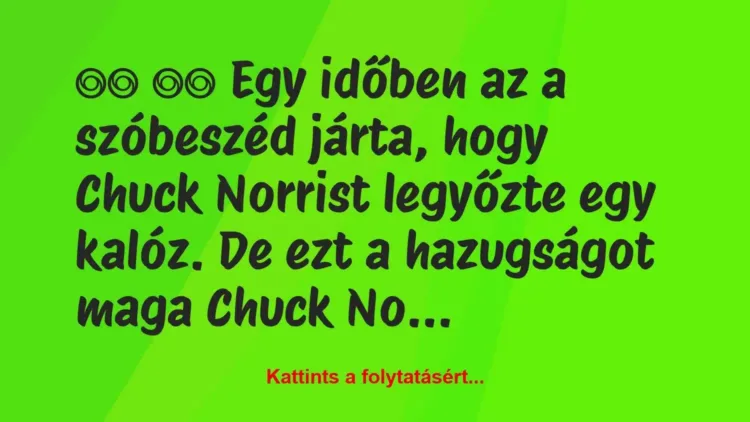 Vicc:
Egy időben az a szóbeszéd járta, hogy Chuck… Vicc:
Egy időben az a szóbeszéd járta, hogy Chuck…