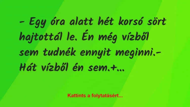 Vicc: – Egy óra alatt hét korsó sört hajtottál le. Én még vízből sem tudnék… Vicc: – Egy óra alatt hét korsó sört hajtottál le. Én még vízből sem tudnék…