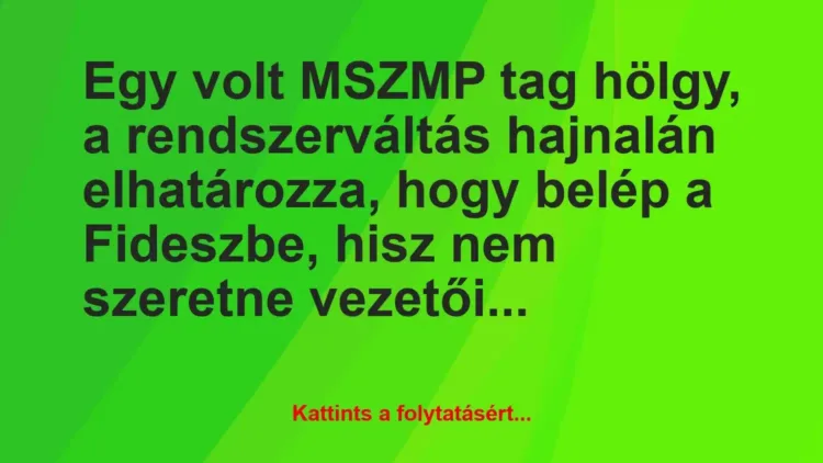 Vicc: Egy volt MSZMP tag hölgy, a rendszerváltás hajnalán elhatározza, hogy… Vicc: Egy volt MSZMP tag hölgy, a rendszerváltás hajnalán elhatározza, hogy…