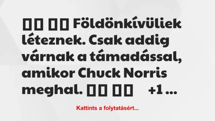 Vicc:
Földönkívüliek léteznek. Csak addig várnak a… Vicc:
Földönkívüliek léteznek. Csak addig várnak a…