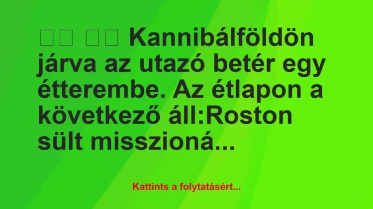Vicc:
Kannibálföldön járva az utazó betér egy… Vicc:
Kannibálföldön járva az utazó betér egy…
