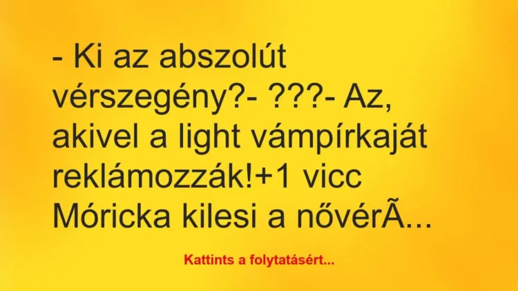 Vicc: – Ki az abszolút vérszegény?
– ???
– Az, akivel a light… Vicc: – Ki az abszolút vérszegény?
– ???
– Az, akivel a light…