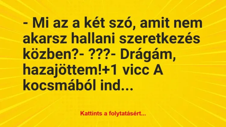 Vicc: – Mi az a két szó, amit nem akarsz hallani szeretkezés közben? -…