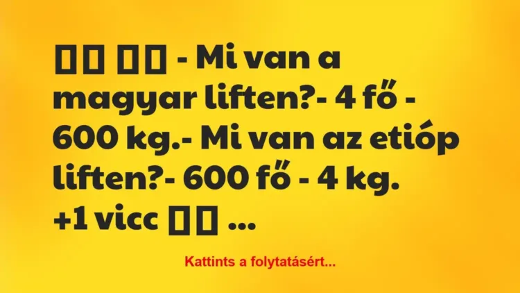Vicc:
– Mi van a magyar liften?- 4 fő – 600… Vicc:
– Mi van a magyar liften?- 4 fő – 600…