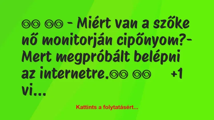 Vicc:
– Miért van a szőke nő monitorján cipőnyom?- … Vicc:
– Miért van a szőke nő monitorján cipőnyom?- …