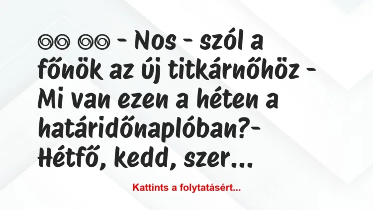 Vicc:
– Nos – szól a főnök az új titkárnőhöz – Mi van… Vicc:
– Nos – szól a főnök az új titkárnőhöz – Mi van…