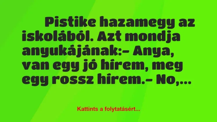 Vicc:
Pistike hazamegy az iskolából. Azt mondja… Vicc:
Pistike hazamegy az iskolából. Azt mondja…