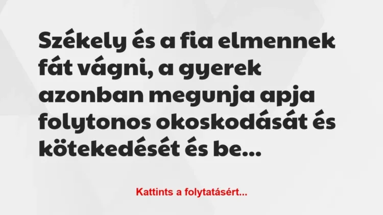 Vicc: Székely és a fia elmennek fát vágni, a gyerek azonban megunja apja… Vicc: Székely és a fia elmennek fát vágni, a gyerek azonban megunja apja…