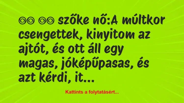 Vicc:
szőke nő:A múltkor csengettek, kinyitom az… Vicc:
szőke nő:A múltkor csengettek, kinyitom az…