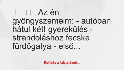 Vicces történet: 
	    	    


Az én gyöngyszemeim:


– autóban …