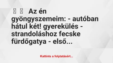 Vicces történet: 
	    	    


Az én gyöngyszemeim:


– autóban …