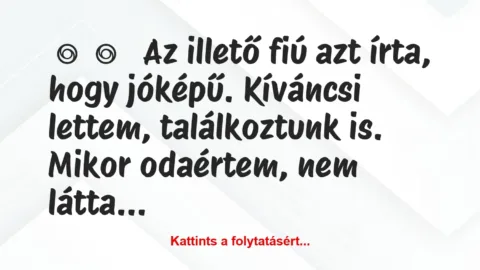 Vicces történet: 
	    	    


Az illető fiú azt írta, hogy jóképű….