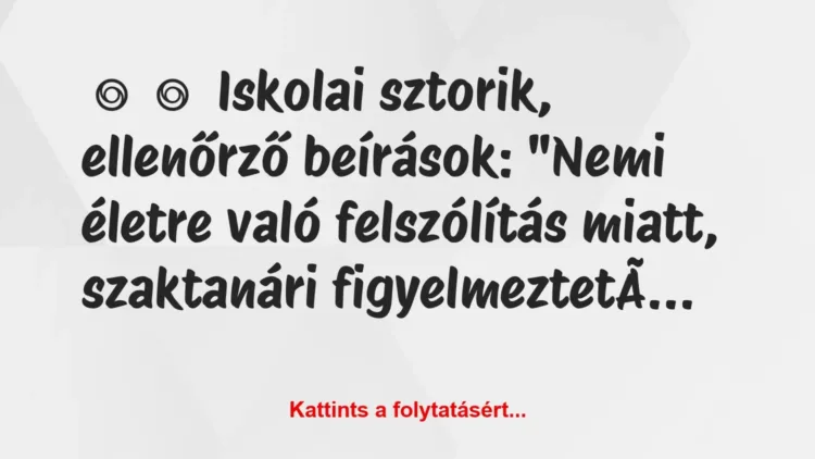 Vicces történet:
Iskolai sztorik, ellenőrző beírások:
„Nemi életre… Vicces történet:
Iskolai sztorik, ellenőrző beírások:
„Nemi életre…