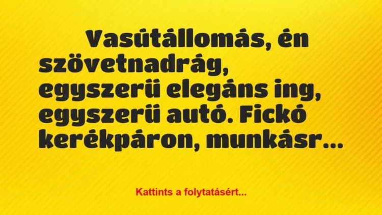 Vicces történet:
Vasútállomás, én szövetnadrág,… Vicces történet:
Vasútállomás, én szövetnadrág,…