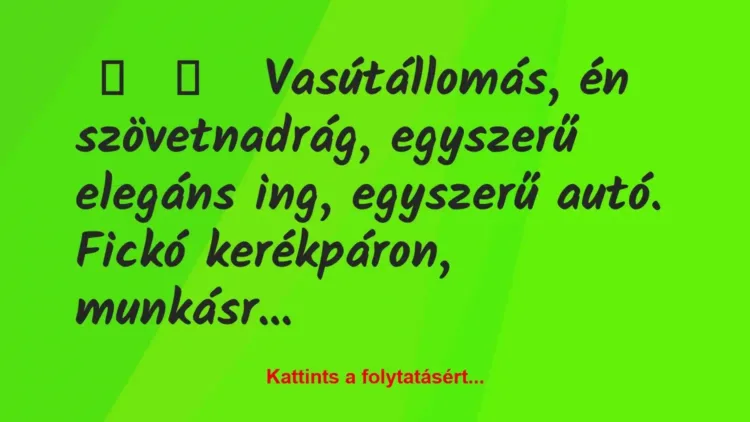 Vicces történet:
Vasútállomás, én szövetnadrág,… Vicces történet:
Vasútállomás, én szövetnadrág,…