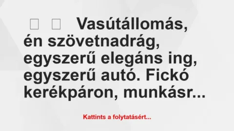 Vicces történet: 
	    	    


Vasútállomás, én szövetnadrág,…