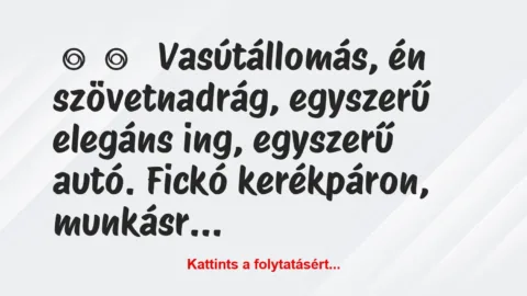 Vicces történet: 
	    	    


Vasútállomás, én szövetnadrág,…