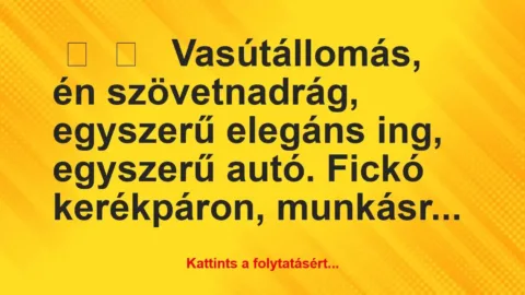 Vicces történet: 
	    	    


Vasútállomás, én szövetnadrág,…