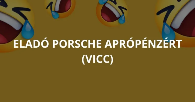 Vicc: Eladó Porsche aprópénzért Vicc: Eladó Porsche aprópénzért