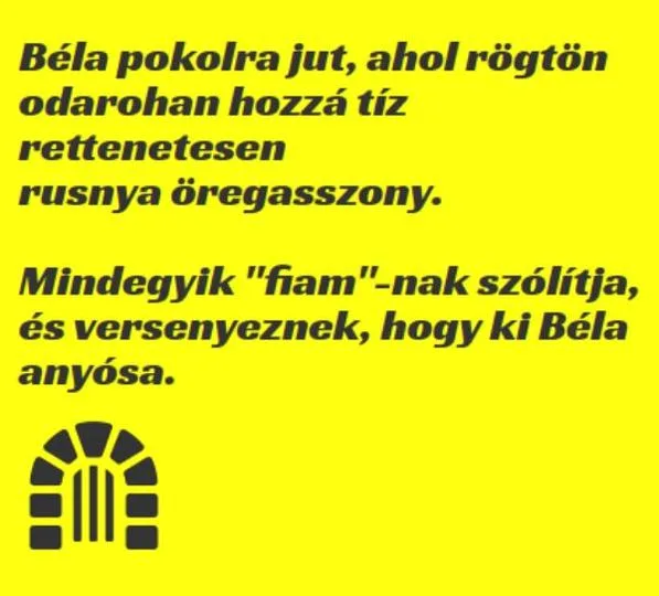 Vicc: Béla pokolra jut, ahol rögtön odarohan hozzá tíz rettenetesen…