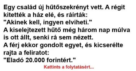 Vicc: Egy család új hűtőszekrényt vett. A régit kitették a Vicc: Egy család új hűtőszekrényt vett. A régit kitették a ház elé, és…