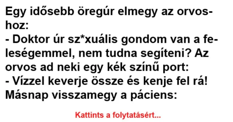 Vicc: Egy idősebb öregúr elmegy az orvoshoz - Vicc: Egy idősebb öregúr elmegy az orvoshoz –