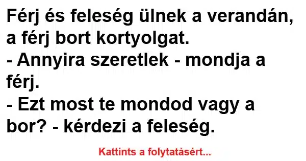 Vicc: Férj és feleség ülnek a verandán, a férj bort Vicc: Férj és feleség ülnek a verandán, a férj bort kortyolgat